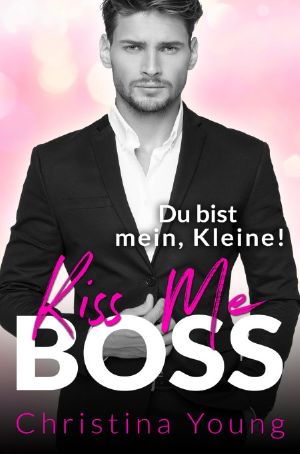 [Boss Billionaire Romance 04] • Kiss Me BOSS · Du bist mein, Kleine!